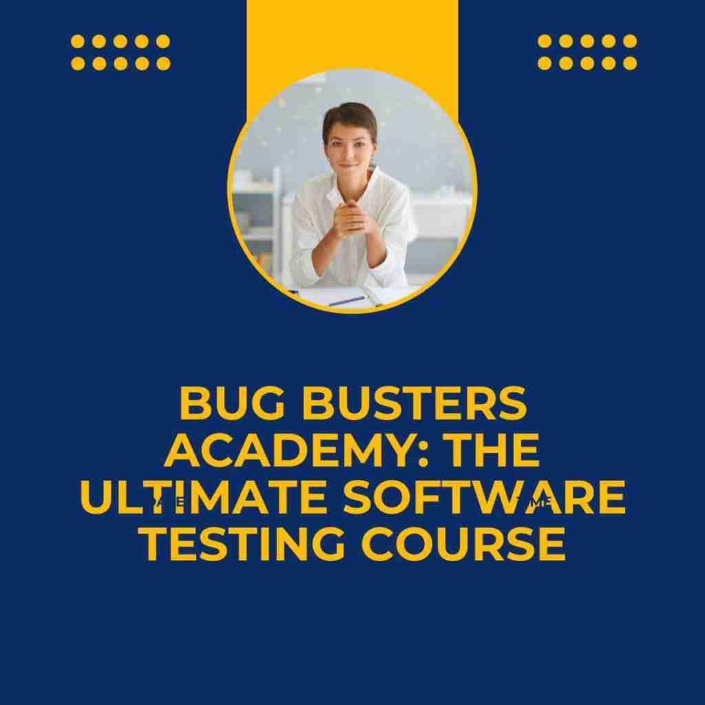 Bug Busters Academy: The Ultimate Software Testing Course