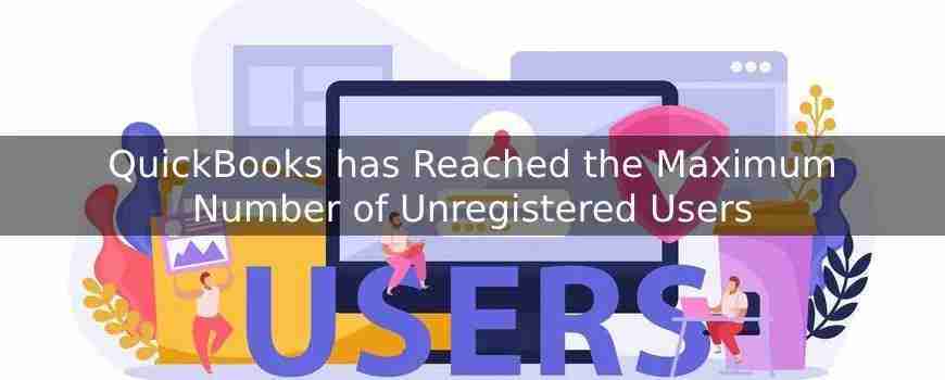 How to Resolve ‘QuickBooks has Reached the Maximum Number of Unregistered Users’ Error
