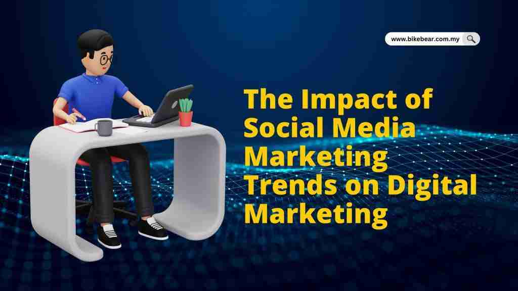 The Impact of Social Media Marketing Trends on Digital Marketing