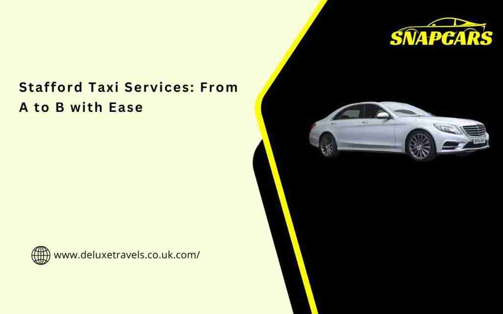 Stafford Taxi Services: From A to B with Ease