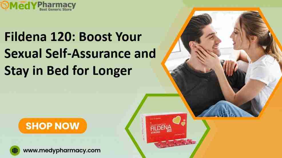 Fildena 120 : Boost Your Sexual Self-Assurance and Stay in Bed for Longer