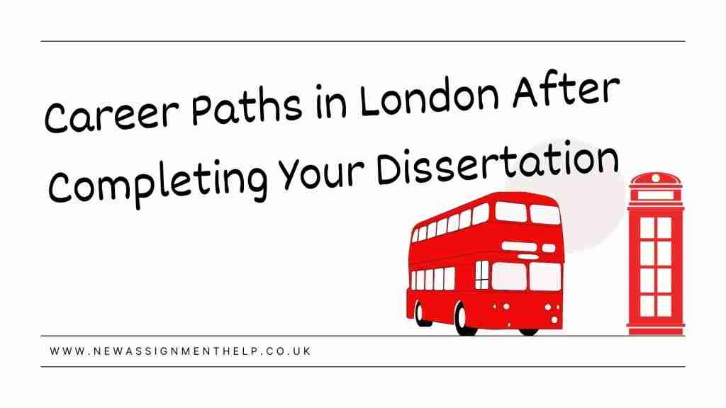 Navigating Career Paths in London After Completing Your Dissertation