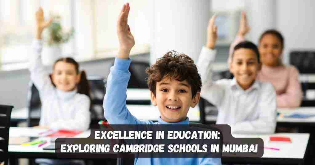 Excellence in Education: Exploring Cambridge Schools in Mumbai