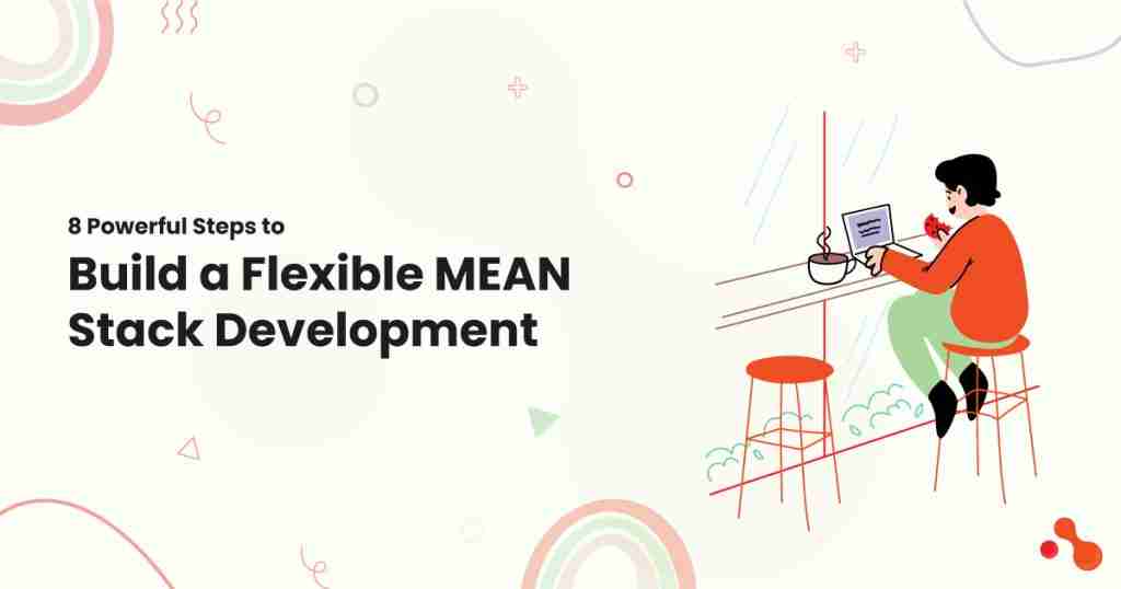 8 Powerful Steps to Build a Flexible MEAN Stack Development