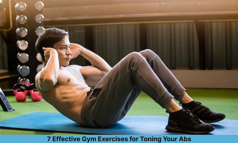 7 Effective Gym Exercises for Toning Your Abs