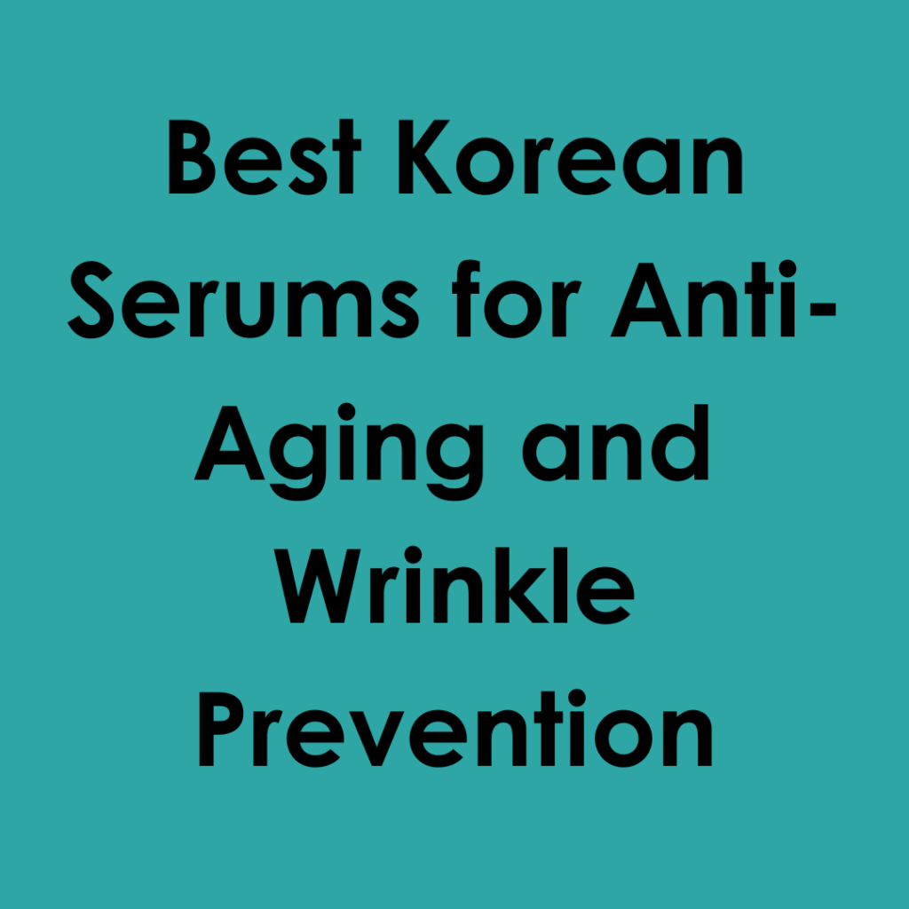 Best Korean Serums for Anti-Aging and Wrinkle Prevention