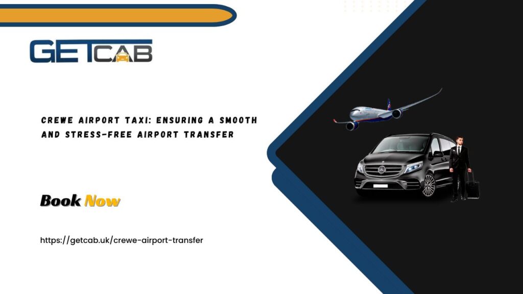 Crewe Airport Taxi: Ensuring a Smooth and Stress-Free Airport Transfer