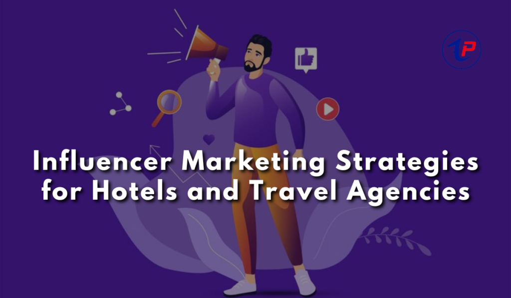 Influencer Marketing Strategies for Hotels and Travel Agencies