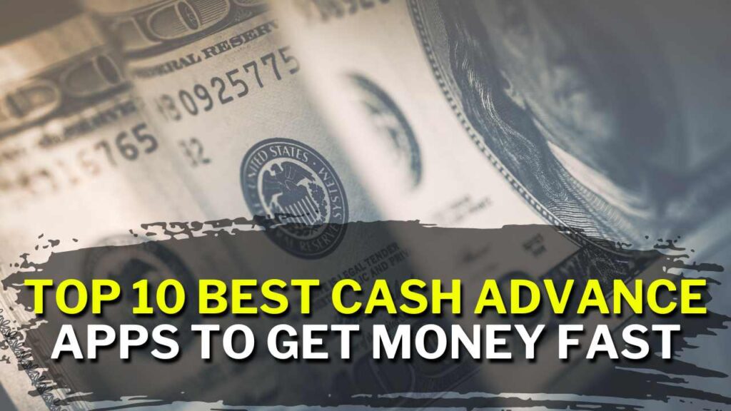 Top 10 Best Cash Advance Apps To Get Money Fast