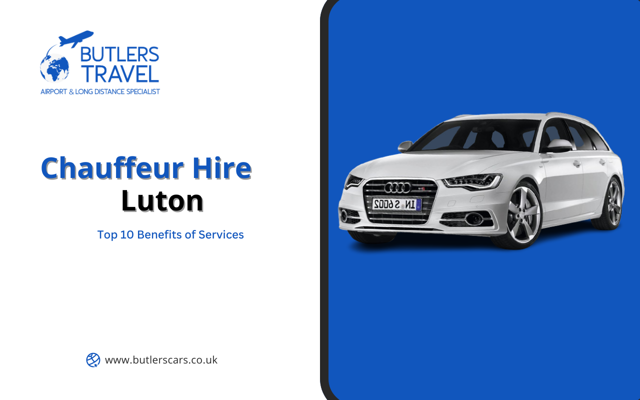 Top 10 Benefits of Chauffeur Hire Luton Services