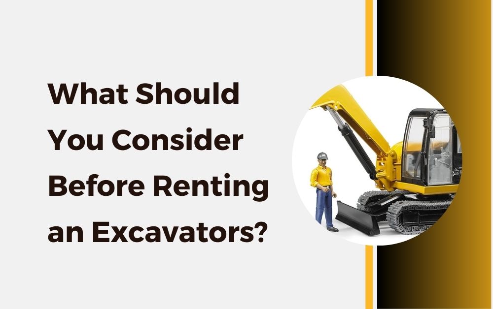 What Should You Consider Before Renting an Excavators?