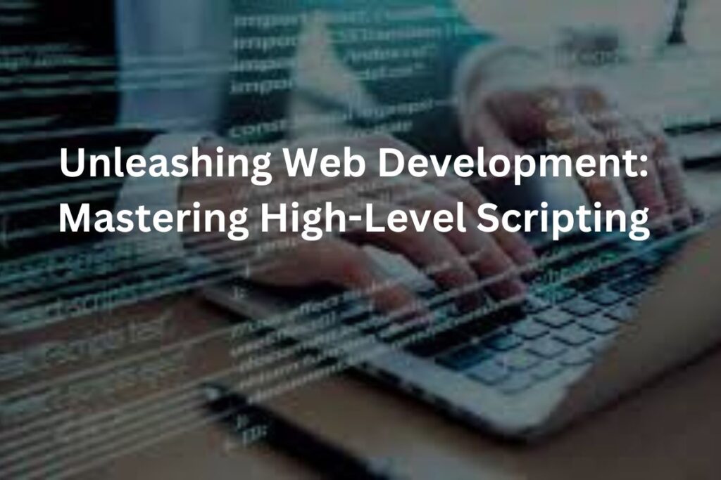 Unleashing Web Development: Mastering High-Level Scripting