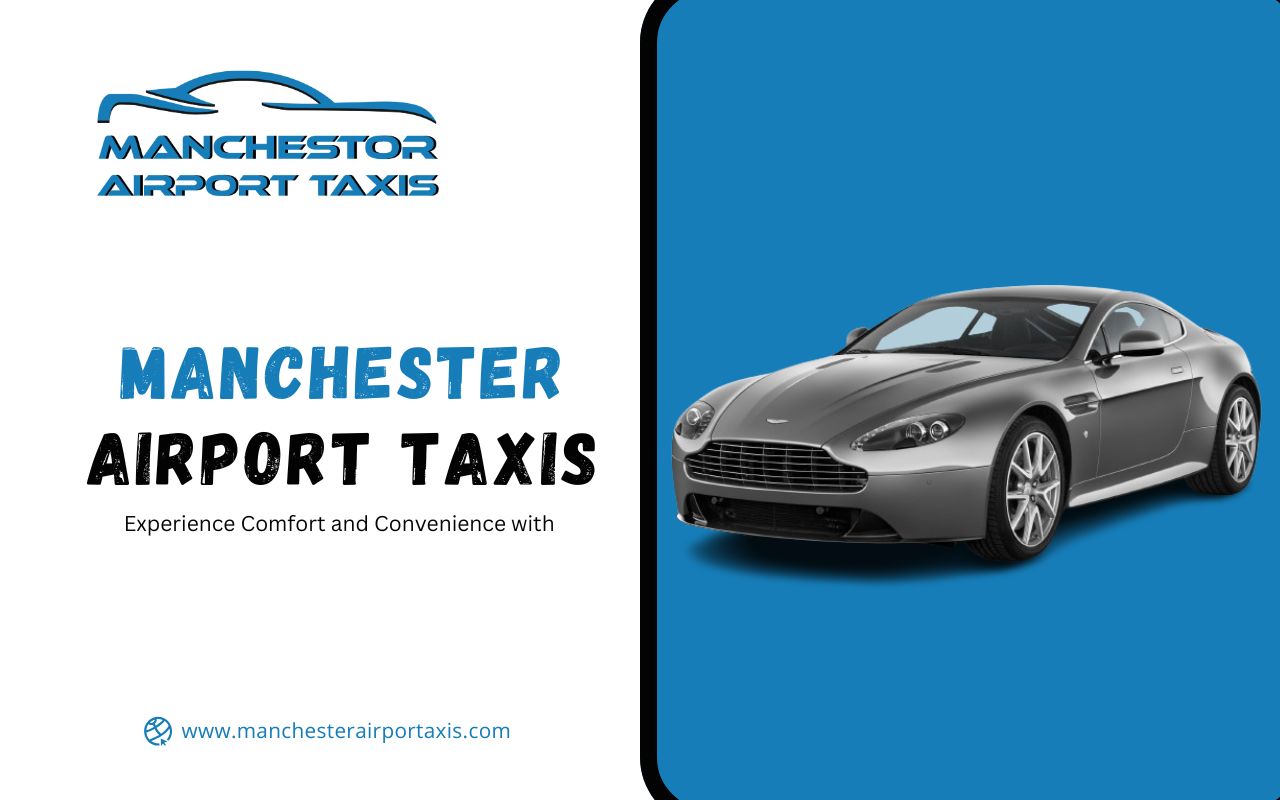 Experience Comfort and Convenience with Manchester Airport Taxis