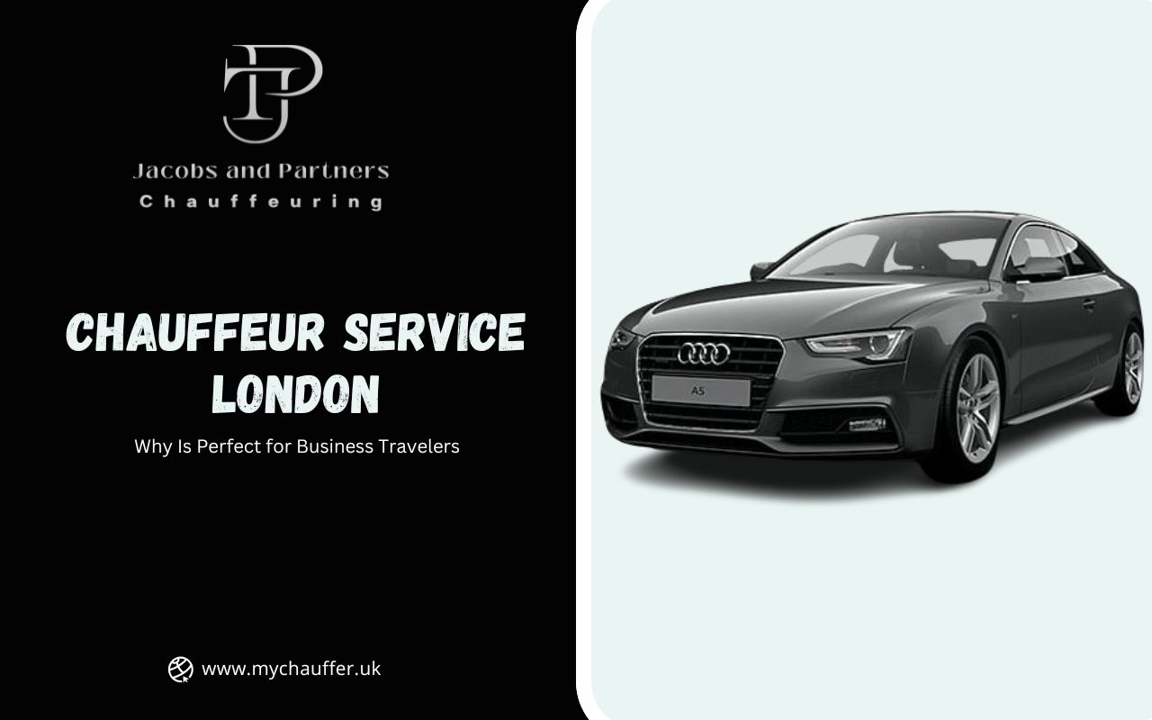 Why Chauffeur Service London Is Perfect for Business Travelers