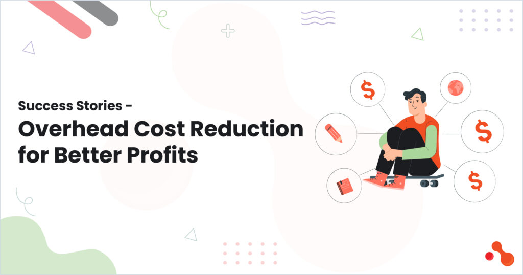 Success Stories – Overhead Cost Reduction for Better Profit