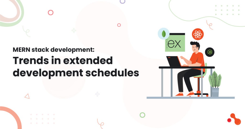 MERN stack development: Trends in extended development sched