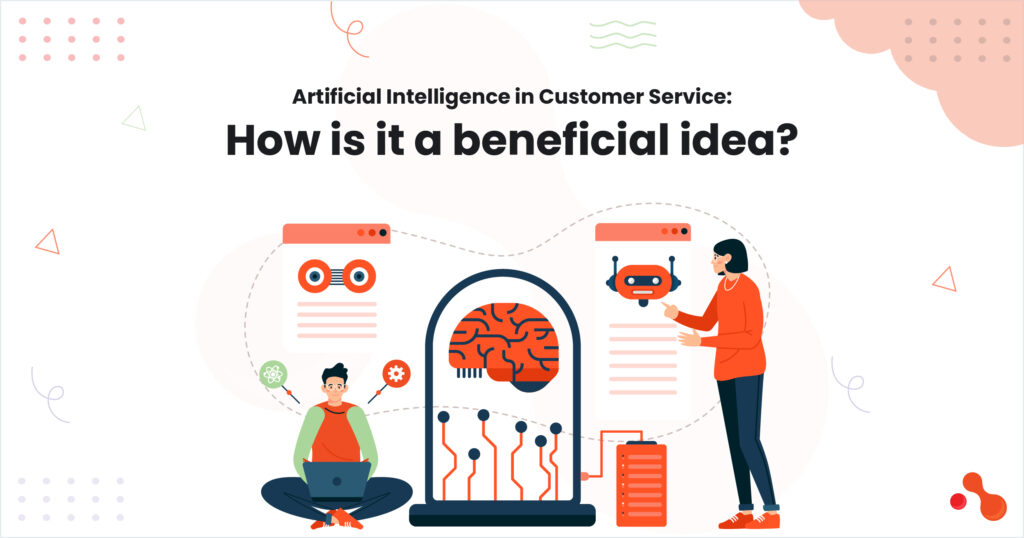 Ai in Customer Service: How is it a beneficial idea?