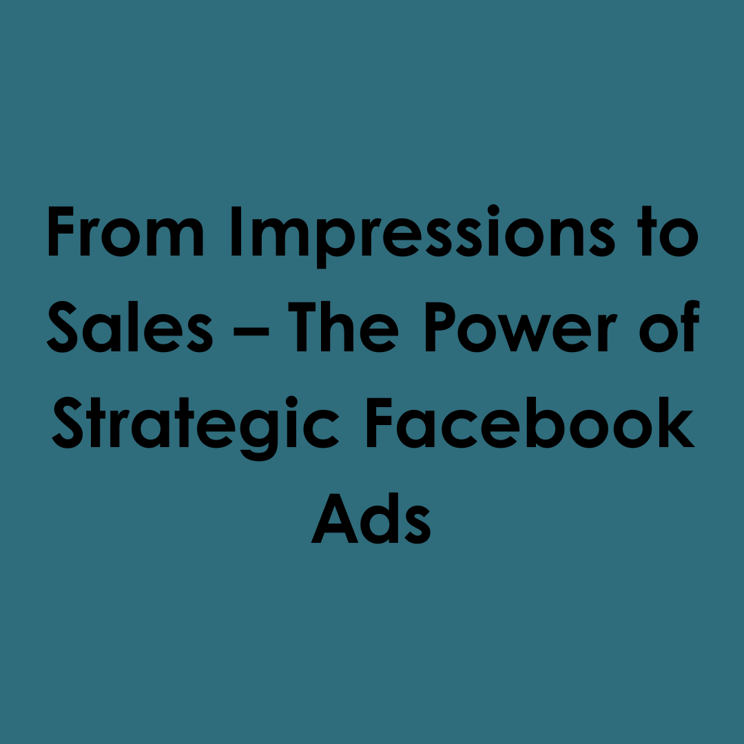 From Impressions to Sales – The Power of Strategic Facebook