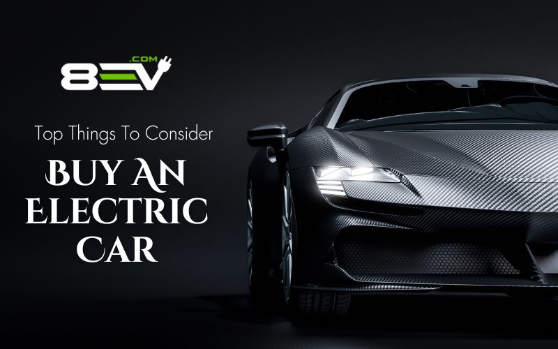 Before You Buy An Electric Car: Top Things To Consider