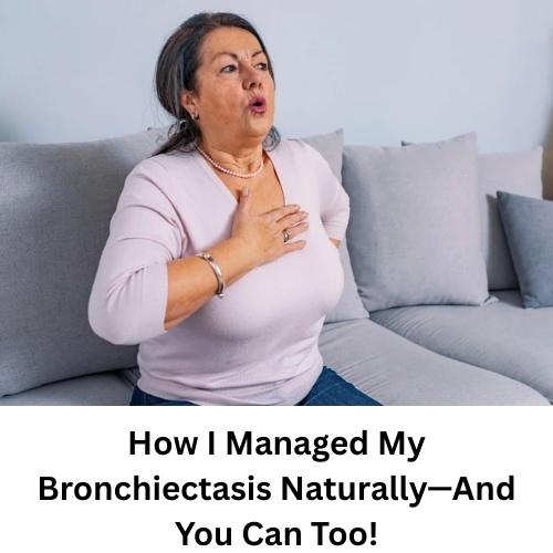 How I Managed My Bronchiectasis Naturally—And You Can Too!