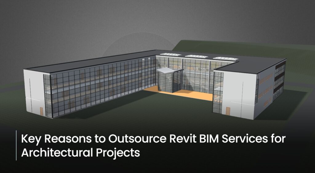 Key Reasons to Outsource Revit BIM Services for Architectura