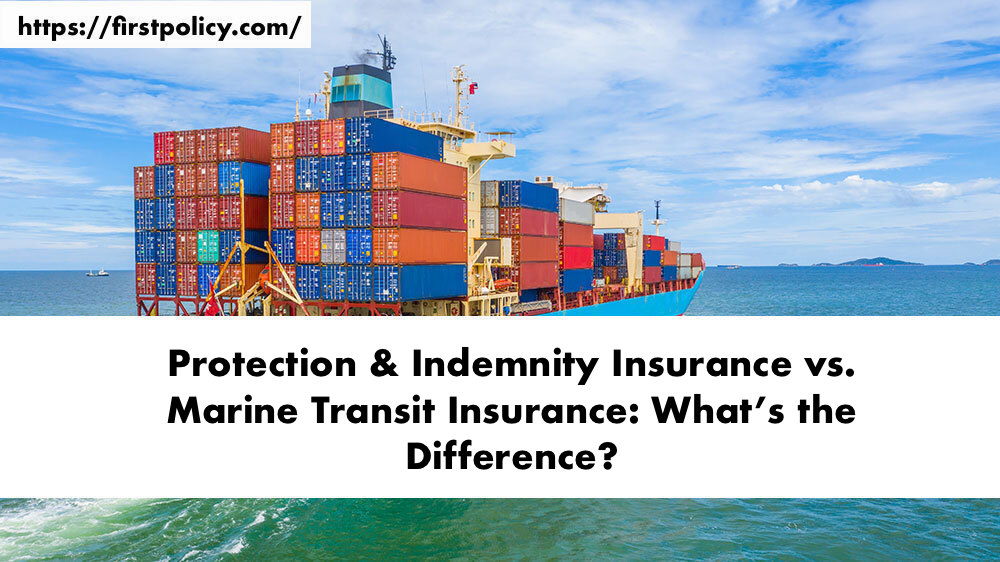 Protection & Indemnity Insurance vs Marine Transit Insurance