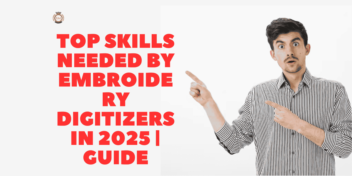 Top Skills Needed by Embroidery Digitizers in 2025 | Guide